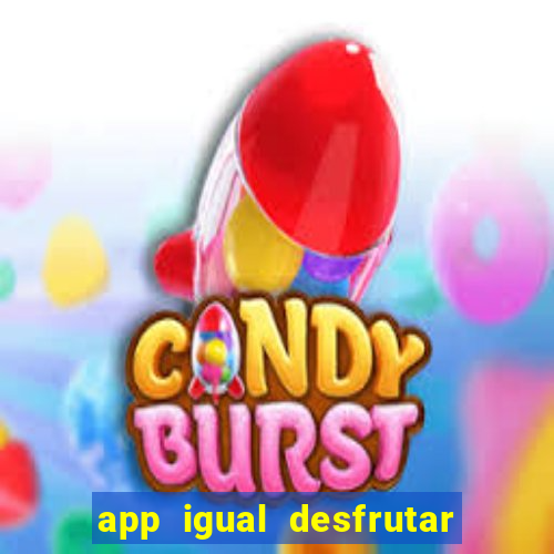 app igual desfrutar de dinheiro